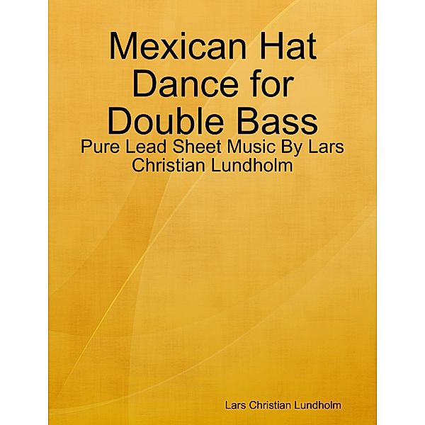 Mexican Hat Dance for Double Bass - Pure Lead Sheet Music By Lars Christian Lundholm, Lars Christian Lundholm
