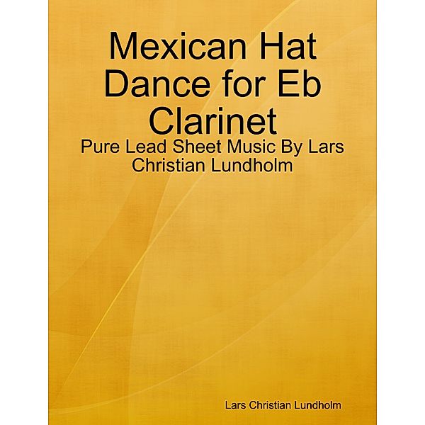 Mexican Hat Dance for Eb Clarinet - Pure Lead Sheet Music By Lars Christian Lundholm, Lars Christian Lundholm