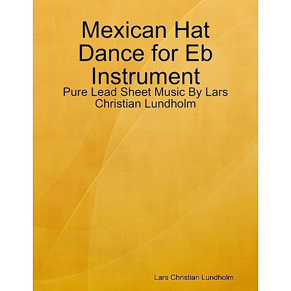 Mexican Hat Dance for Eb Instrument - Pure Lead Sheet Music By Lars Christian Lundholm, Lars Christian Lundholm