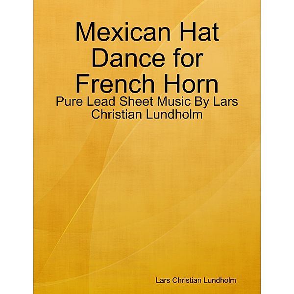 Mexican Hat Dance for French Horn - Pure Lead Sheet Music By Lars Christian Lundholm, Lars Christian Lundholm