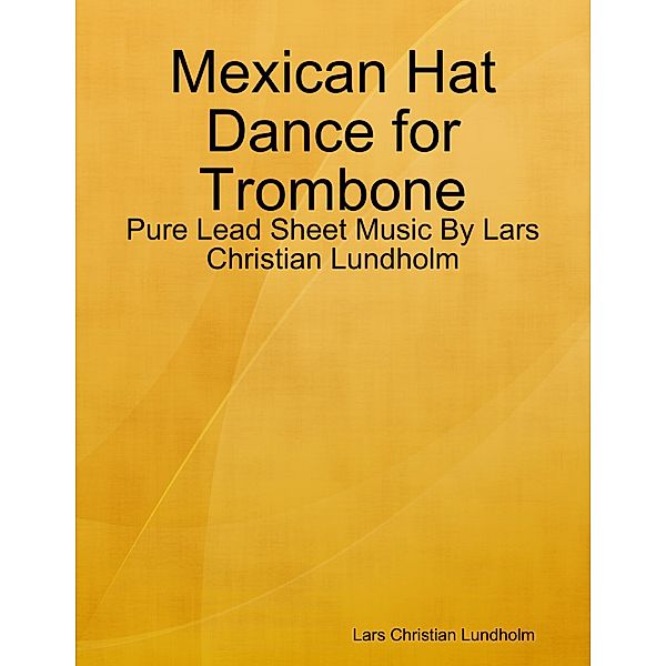 Mexican Hat Dance for Trombone - Pure Lead Sheet Music By Lars Christian Lundholm, Lars Christian Lundholm