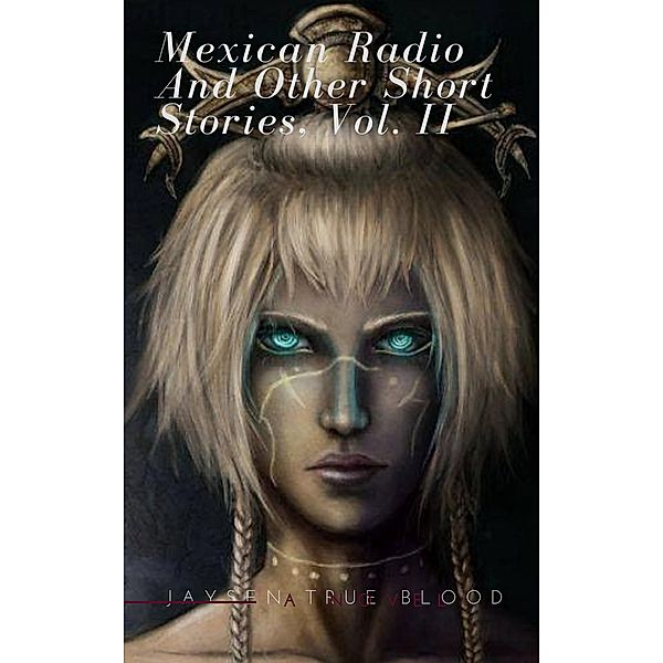 Mexican Radio and Other Short Stories, Volume II, Jaysen True Blood