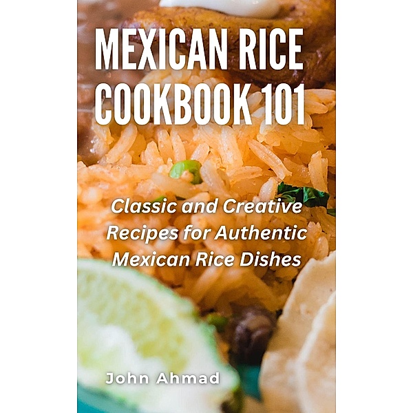 Mexican Rice Cookbook 101, John Ahmad