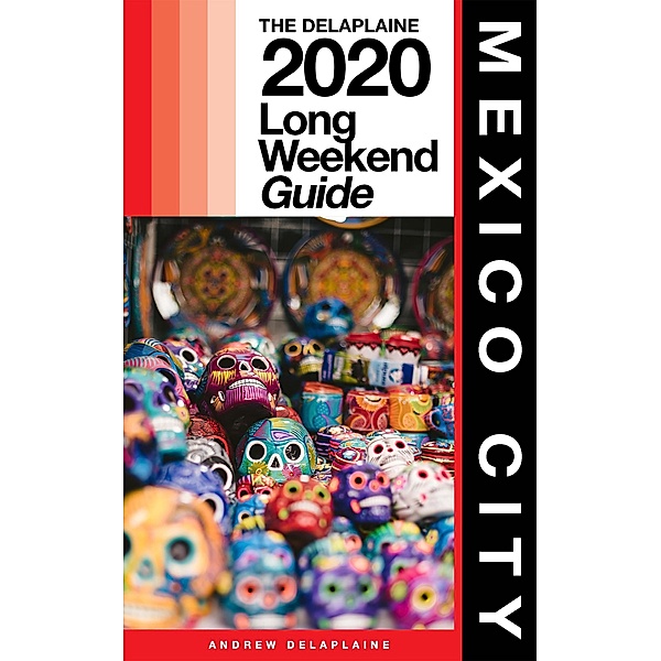 Mexico City - The Delaplaine 2020 Long Weekend Guide (Long Weekend Guides) / Long Weekend Guides, Andrew Delaplaine