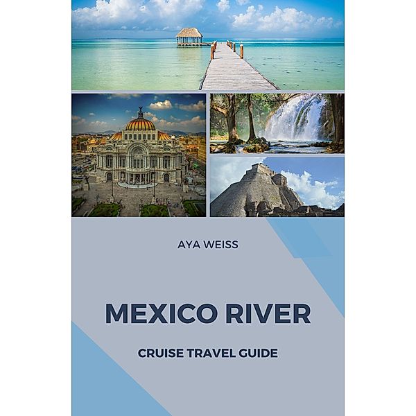Mexico River Cruise Travel Guide, Aya Weiss
