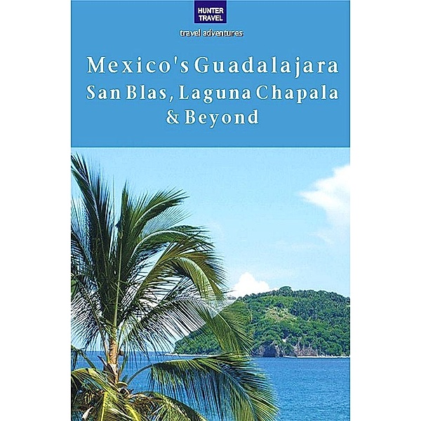Mexico's Guadalajara, San Blas, Laguna Chapala & Beyond, Vivien Lougheed
