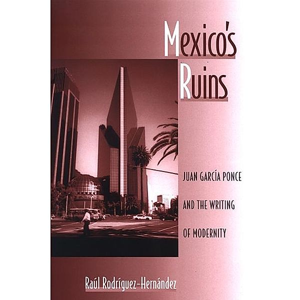 Mexico's Ruins / SUNY series in Latin American and Iberian Thought and Culture, Raul Rodriguez-Hernandez