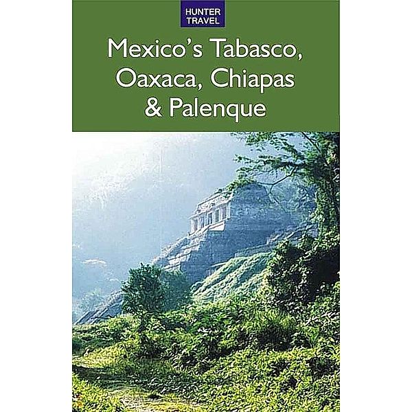 Mexico's Tabasco, Oaxaca, Chiapas & Palenque / Hunter Publishing, Joanie Sanchez