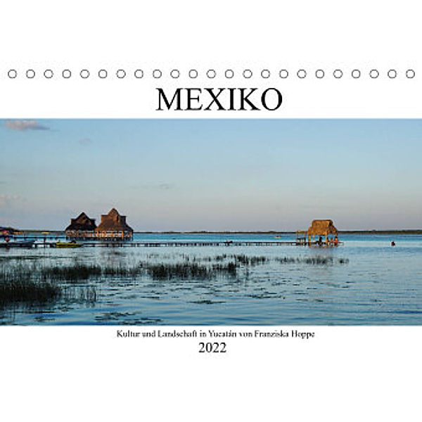 Mexiko - Kultur und Landschaft in Yucatán (Tischkalender 2022 DIN A5 quer), Franziska Hoppe