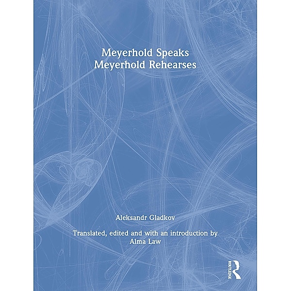 Meyerhold Speaks/Meyerhold Rehearse, V. E. Meyerhold, Aleksandr Gladkov
