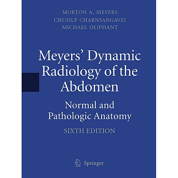 Meyers' Dynamic Radiology of the Abdomen, MD, FACR, FACG, Morton A. Meyers, MD, FSIR, Chusilp Charnsangavej, MD, FACR, Michael Oliphant