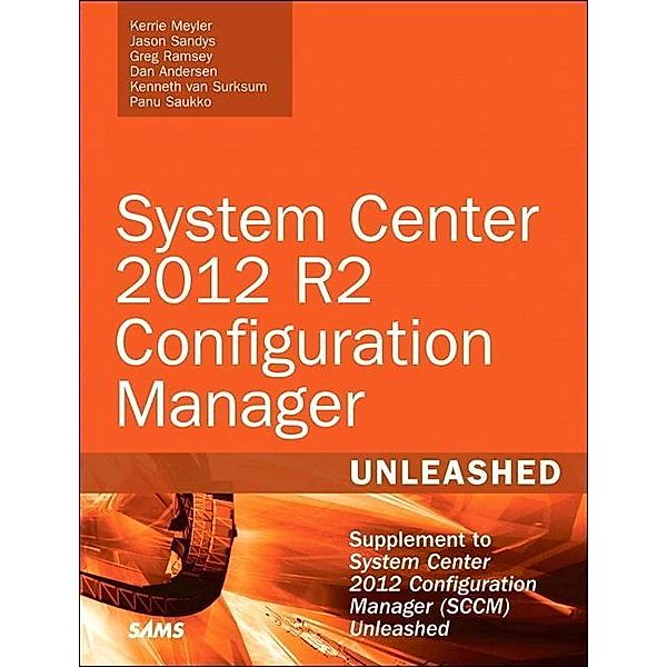 Meyler, K: System Center 2012 R2 Configuration Manager, Kerrie Meyler, Jason Sandys, Greg Ramsey, Dan Andersen, Kenneth Van Surksum, Panu Saukko