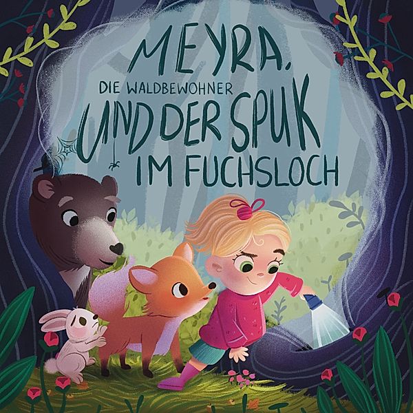 Meyra und ihre Abenteuer - 1 - Meyra, die Waldbewohner und der Spuk im Fuchsloch, Franziska Haudenschild