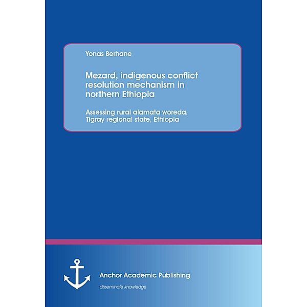 Mezard, indigenous conflict resolution mechanism in northern Ethiopia: Assessing rural alamata woreda, Tigray regional state, Ethiopia, Yonas Berhane