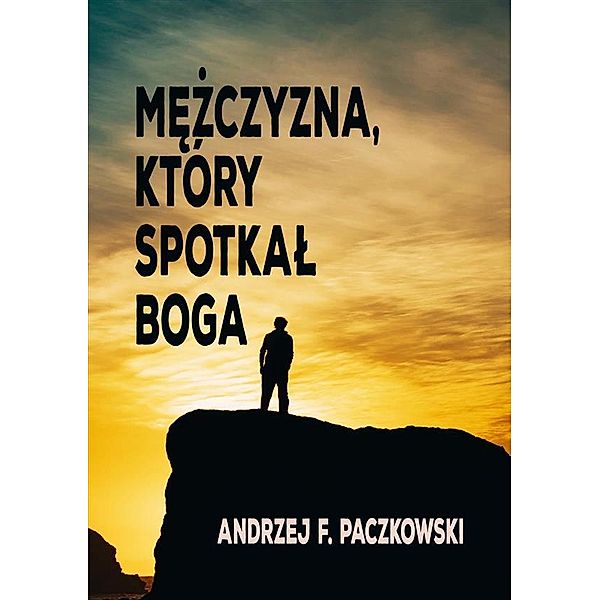 Mezczyzna, który spotkal Boga, Andrzej F. Paczkowski