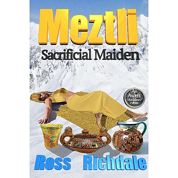 Meztli - Sacrificial Maiden (Our Ancient Ancestors, #3) / Our Ancient Ancestors, Ross Richdale