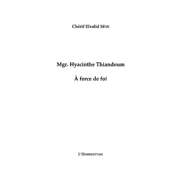 Mgr hyacinthe thiandoum a force de foi / Hors-collection, Seye Cherif Elvalid