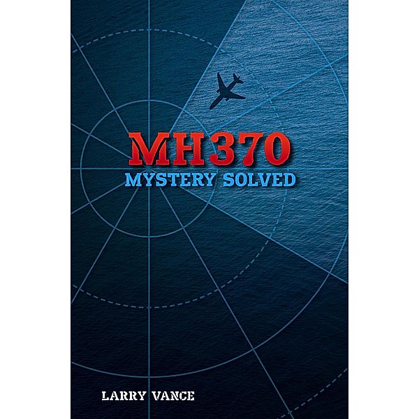 MH370: Mystery Solved, Larry Vance