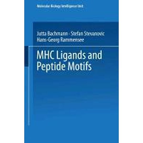 MHC Ligands and Peptide Motifs / Molecular Biology Intelligence Unit, Hans-Georg Rammensee, Jutta Bachmann, Stefan Stevanovic