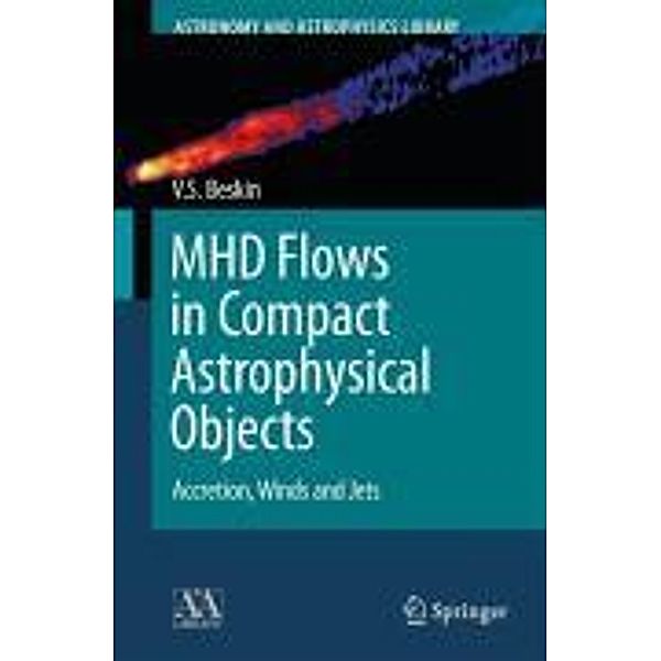 MHD Flows in Compact Astrophysical Objects / Astronomy and Astrophysics Library, Vasily S. Beskin