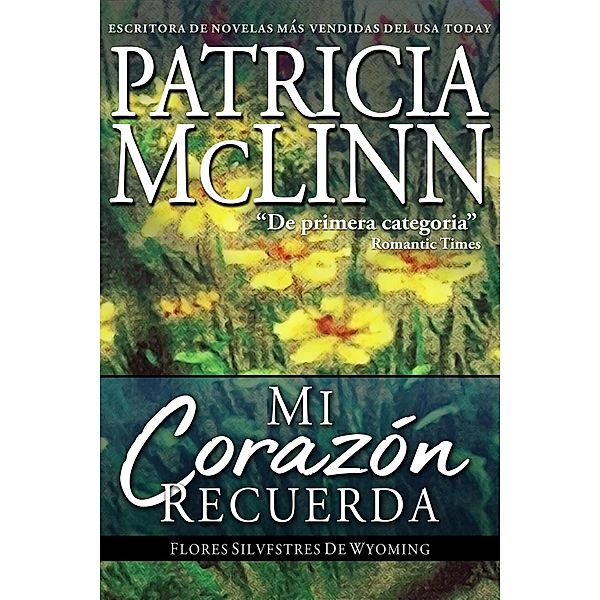 Mi Corazón Recuerda (Flores Silvestres de Wyoming, #4) / Flores Silvestres de Wyoming, Patricia Mclinn