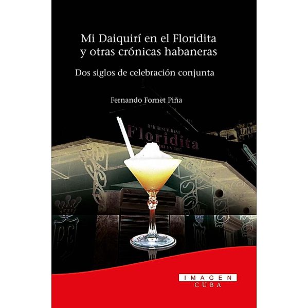 Mi Daiquirí en el Floridita y otras crónicas habaneras. Dos siglos de celebración conjunta, Alejandro Fornet Piña