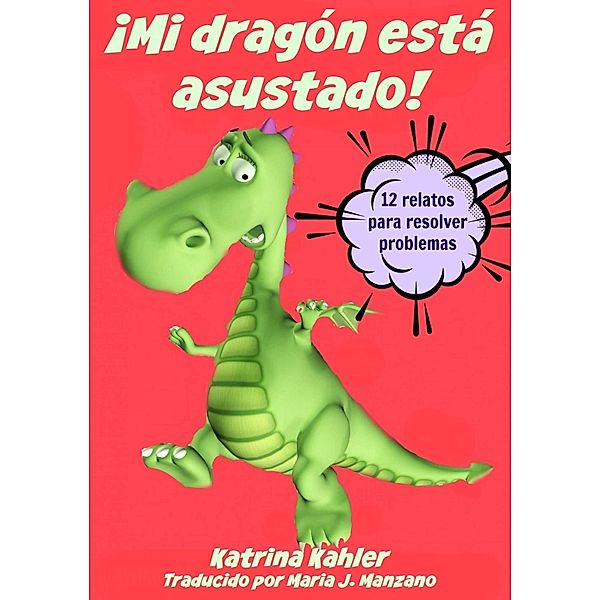 !Mi dragon esta asustado! - 12 relatos para resolver problemas Problemas y miedos de los ninos, Katrina Kahler and Karen Campbell