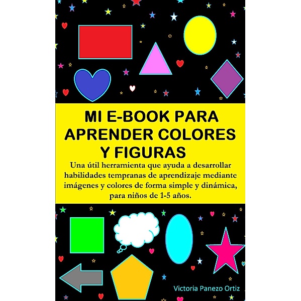 Mi E-Book Para Aprender Colores Y Figuras: Una Útil Herramienta Que Ayuda A Desarrollar Habilidades Tempranas De Aprendizaje Mediante Imágenes Y Colores De Forma Simple Y Dinámica. / Mi e-book para aprender, Victoria Panezo Ortiz