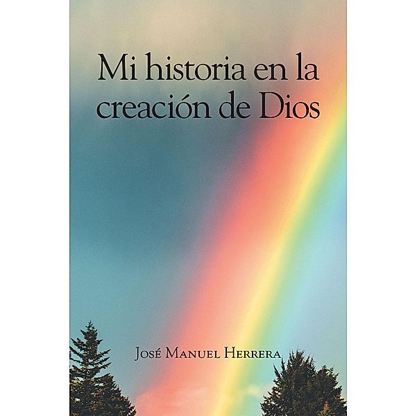 Mi historia en la creación de Dios, JosÃ© Manuel Herrera