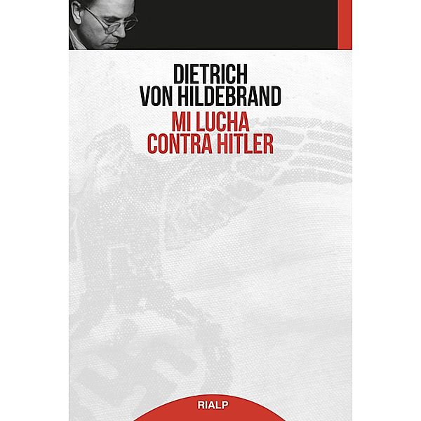Mi lucha contra Hitler / Historia y Biografías, Dietrich von Hildebrand