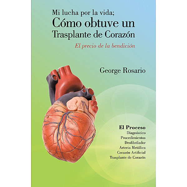 Mi Lucha Por La Vida; Cómo Obtuve Un Trasplante De Corazón, George Rosario