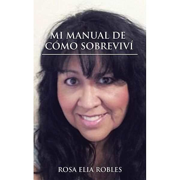 Mi Manual De Cómo Sobrevivi, Rosa Elia Robles