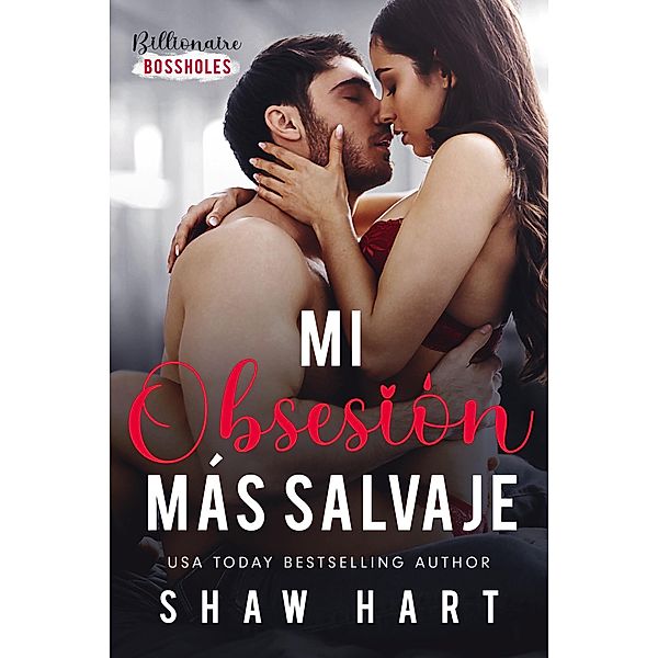 Mi Obsesión Más Salvaje (Billionaire Bossholes, #3) / Billionaire Bossholes, Shaw Hart