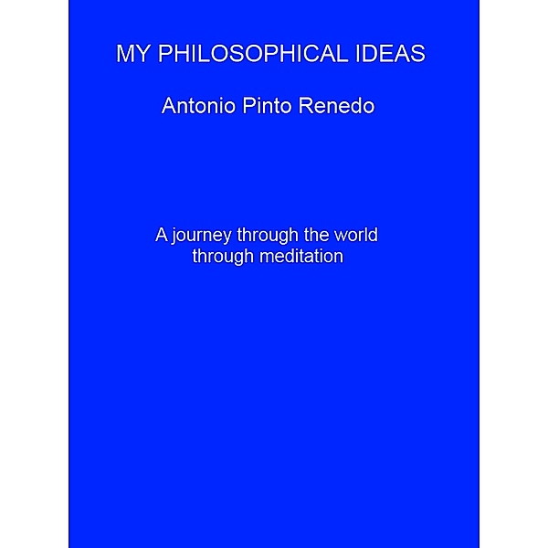 Mi philosophical ideas (My philosophical ideas, #1) / My philosophical ideas, Antonio Pinto Renedo