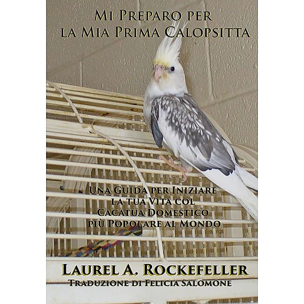 Mi Preparo per la Mia Prima Calopsitta / Laurel A. Rockefeller Books, Laurel A. Rockefeller