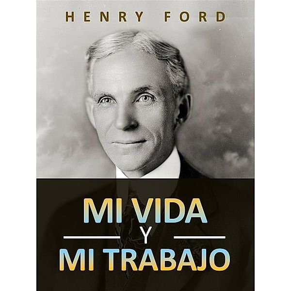Mi vida y mi trabajo (Traducido), Henry Ford
