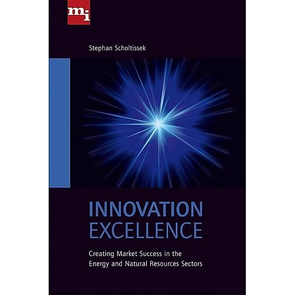 mi-Wirtschaftsbuch / Innovation Excellence: Creating Market Success in the Energy and Natural Resources Sectors, Stephan Scholtissek