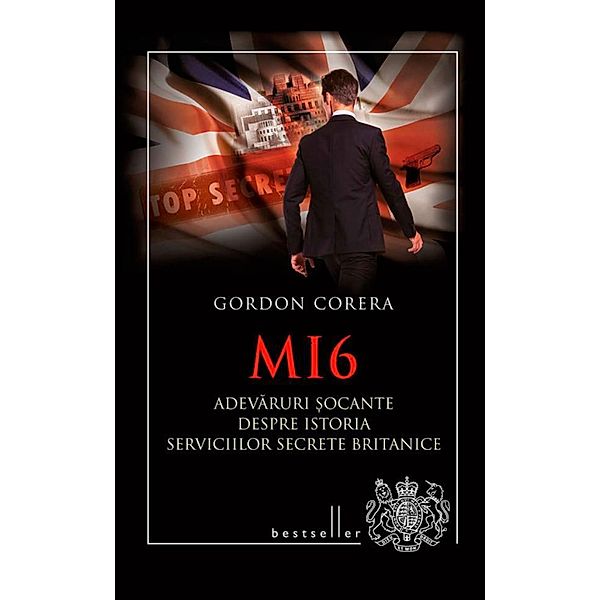 MI6. Adevaruri ¿ocante despre istoria serviciilor secrete britanice / Bestseller, Gordon Corera