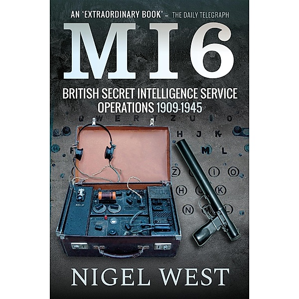 MI6: British Secret Intelligence Service Operations, 1909-1945, West Nigel West