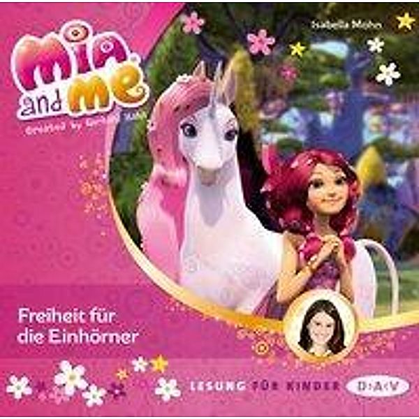 Mia and me - 13 - Freiheit für die Einhörner, Isabella Mohn