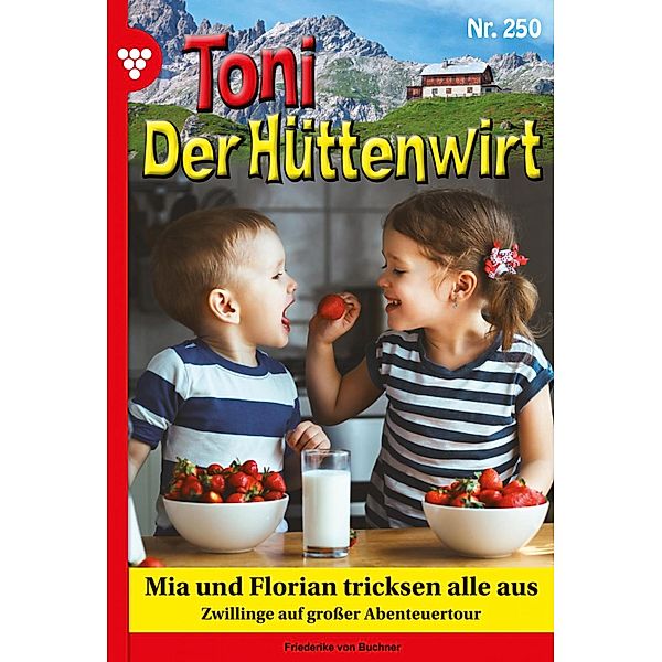 Mia und Florian tricksen alle aus / Toni der Hüttenwirt Bd.250, Friederike von Buchner
