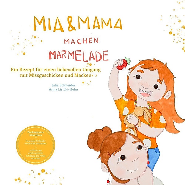 Mia und Mama machen Marmelade - Ein Rezept für einen liebevollen Umgang mit Missgeschicken und Macken, Julia Schneider