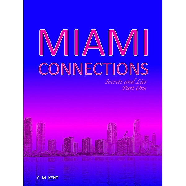 Miami Connections: Secrets & Lies: Part One / Miami Connections, C. M. Kent
