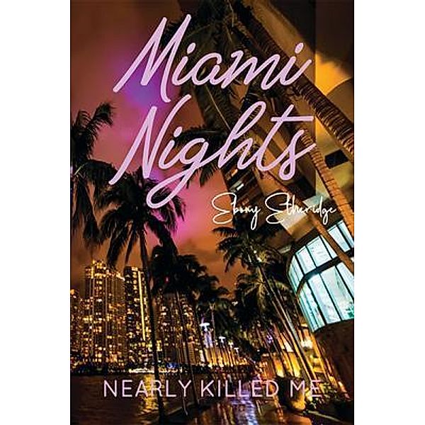 Miami Nights Nearly Killed Me / Inner Voice Publishing, Ebony Etheridge