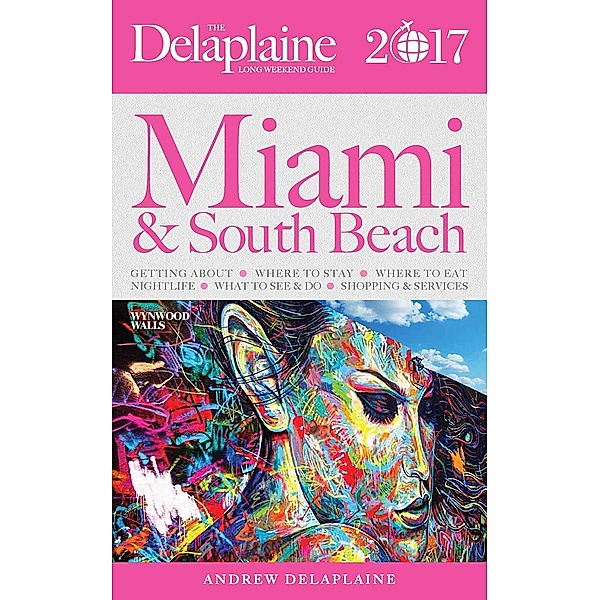 Miami & South Beach - The Delaplaine 2017 Long Weekend Guide (Long Weekend Guides), Andrew Delaplaine
