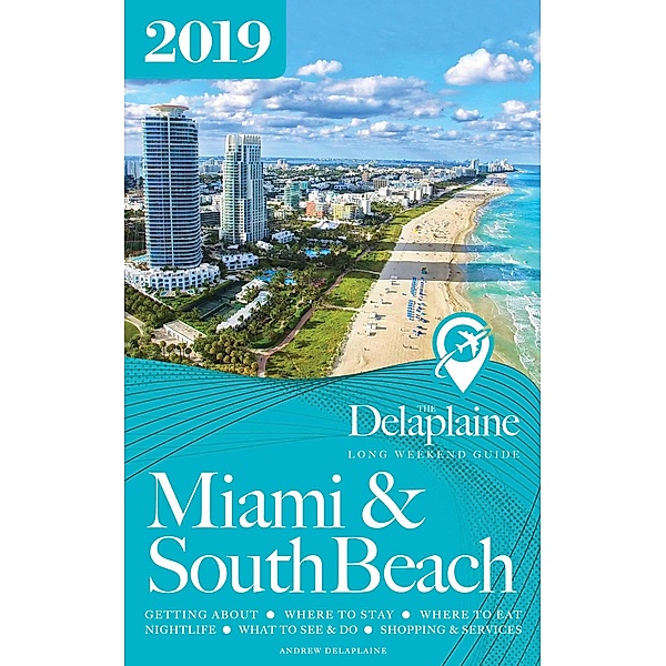 Miami & South Beach - The Delaplaine 2019 Long Weekend Guide (Long Weekend Guides) / Long Weekend Guides, Andrew Delaplaine