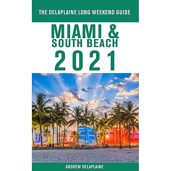 Miami & South Beach - The Delaplaine 2021 Long Weekend Guide, Andrew Delaplaine