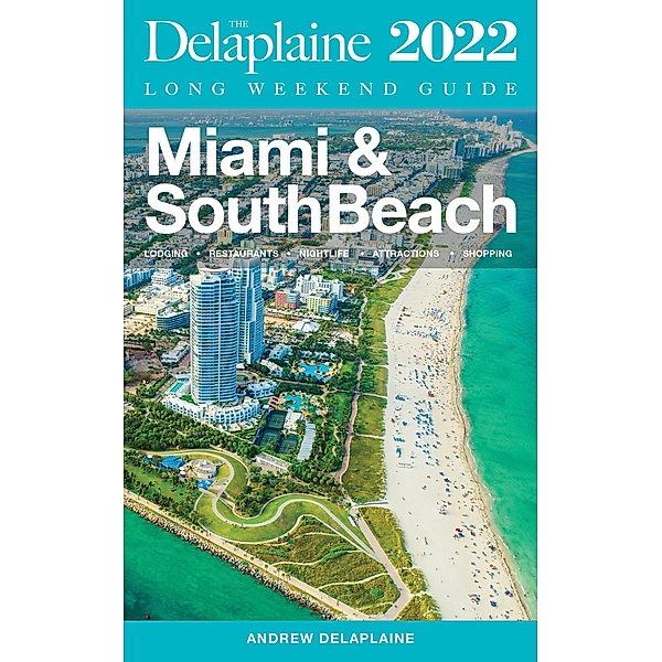 Miami & South Beach - The Delaplaine 2022 Long Weekend Guide, Andrew Delaplaine