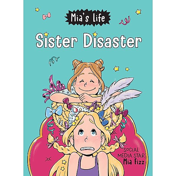 Mia's Life: Sister Disaster! / Mia's Life Bd.3, Mia Fizz