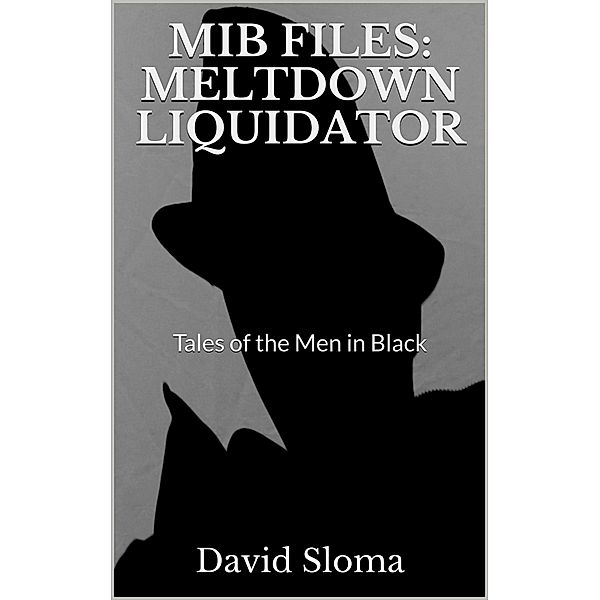 Mib Files: Meltdown Liquidator (MIB Files - Tales of the Men In Black, #7) / MIB Files - Tales of the Men In Black, David Sloma